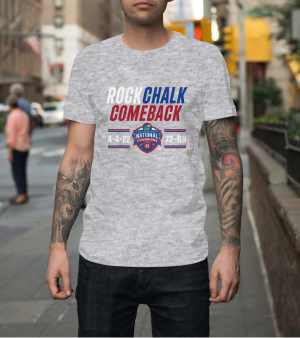 Shirt: ROCK CHALK COMEBACK NATIONAL CHAMPIONS 4-4-22 72-69 T-Shirt ROCK CHALK COMEBACK NATIONAL CHAMPIONS 4-4-22 72-69 T-Shirt