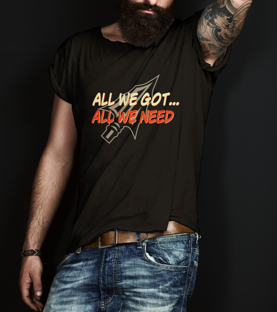 All We Got All We Need Spear T-Shirt