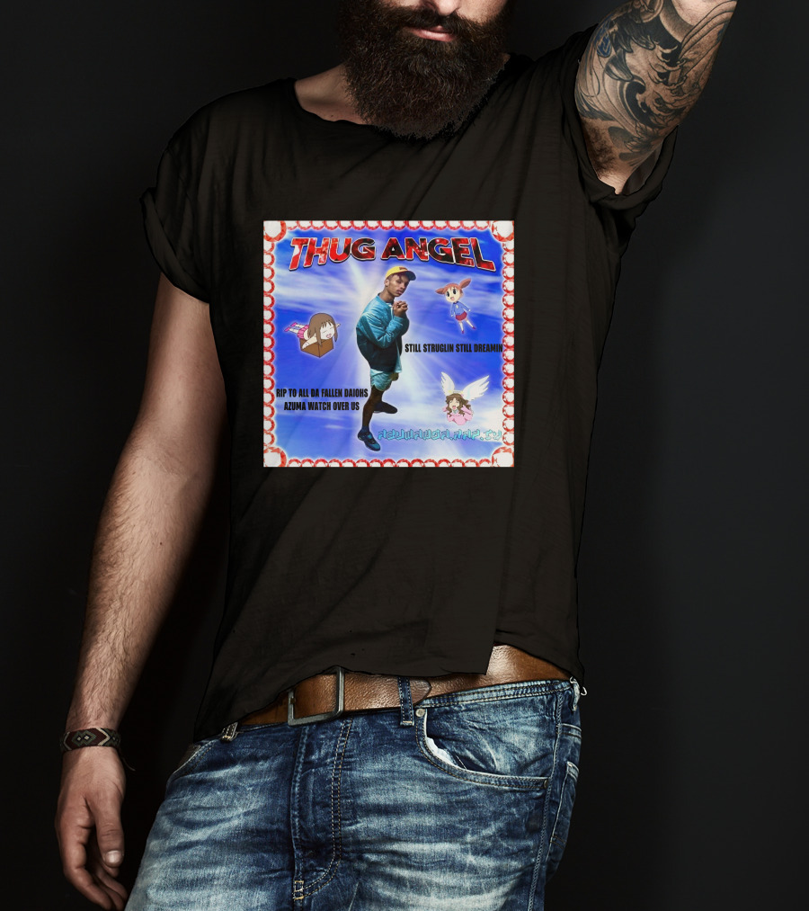Thug Angel Still Struglin Still Dreamin RIP To All Daijohs Azuma Watch Over Us T-Shirt
