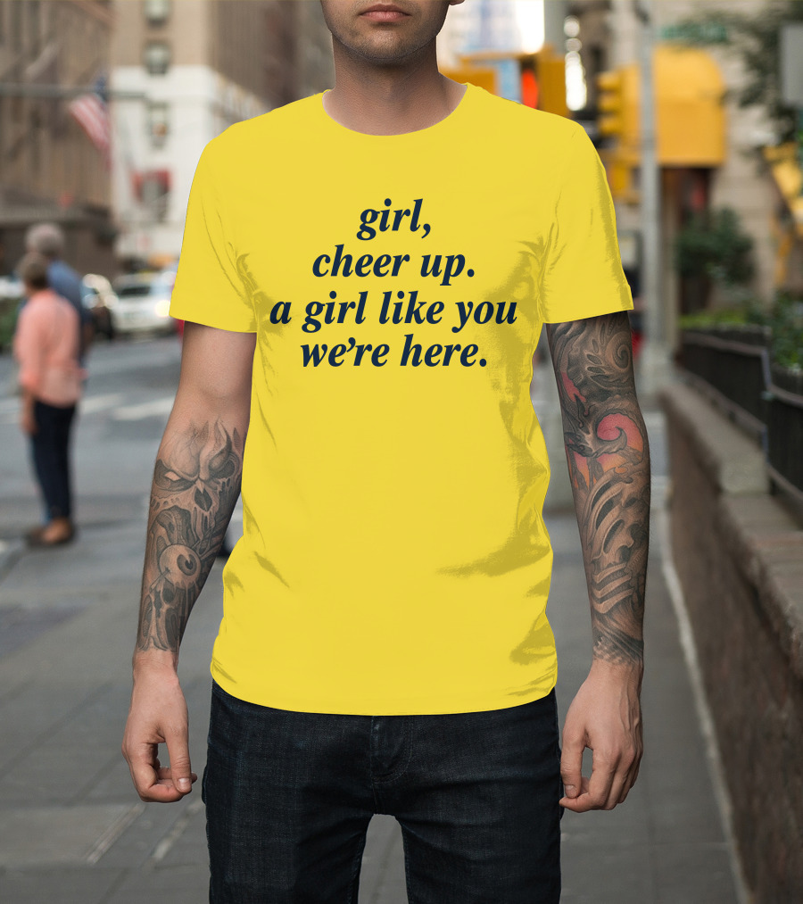Girl Cheer Up A Girl Like You We're Here T-Shirt