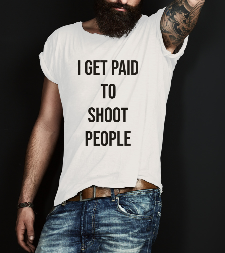 I Get Paid To Shoot People T-Shirt