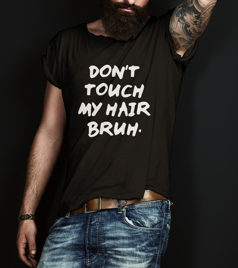 Don't Touch My Hair Bruh T-Shirt