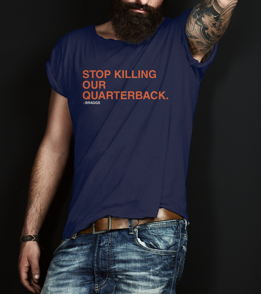 STOP KILLING OUR QUARTERBACK - BRAGGS T-Shirt