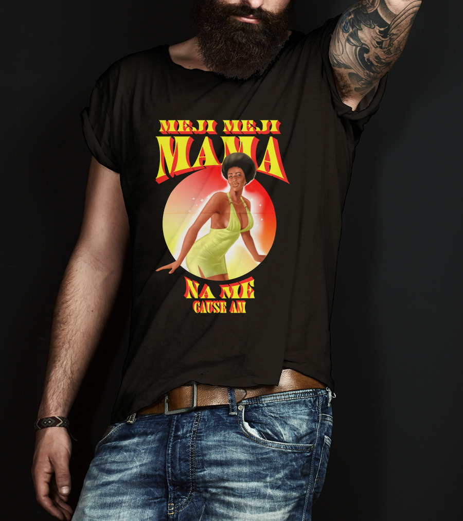 Meji Meji Mama Na Me Cause Am Retro Style 70s Vibe T-Shirt