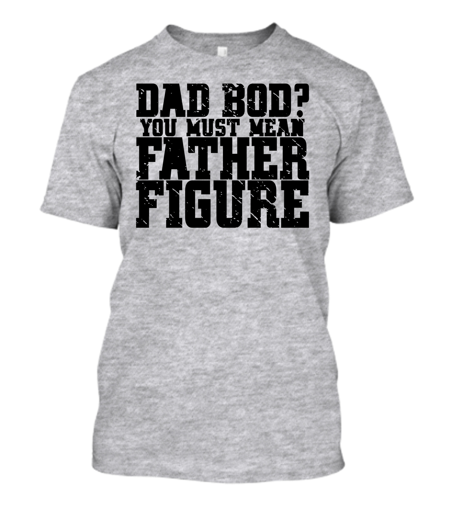 Dad Bod You Must Mean Father Figure T-Shirt