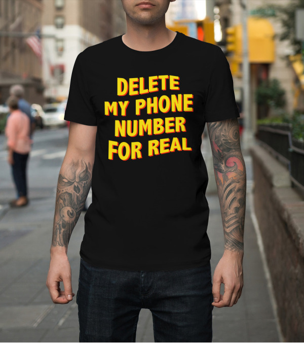 Shirt: Delete My Phone Number For Real On Call T-Shirt Delete My Phone Number For Real On Call T-Shirt