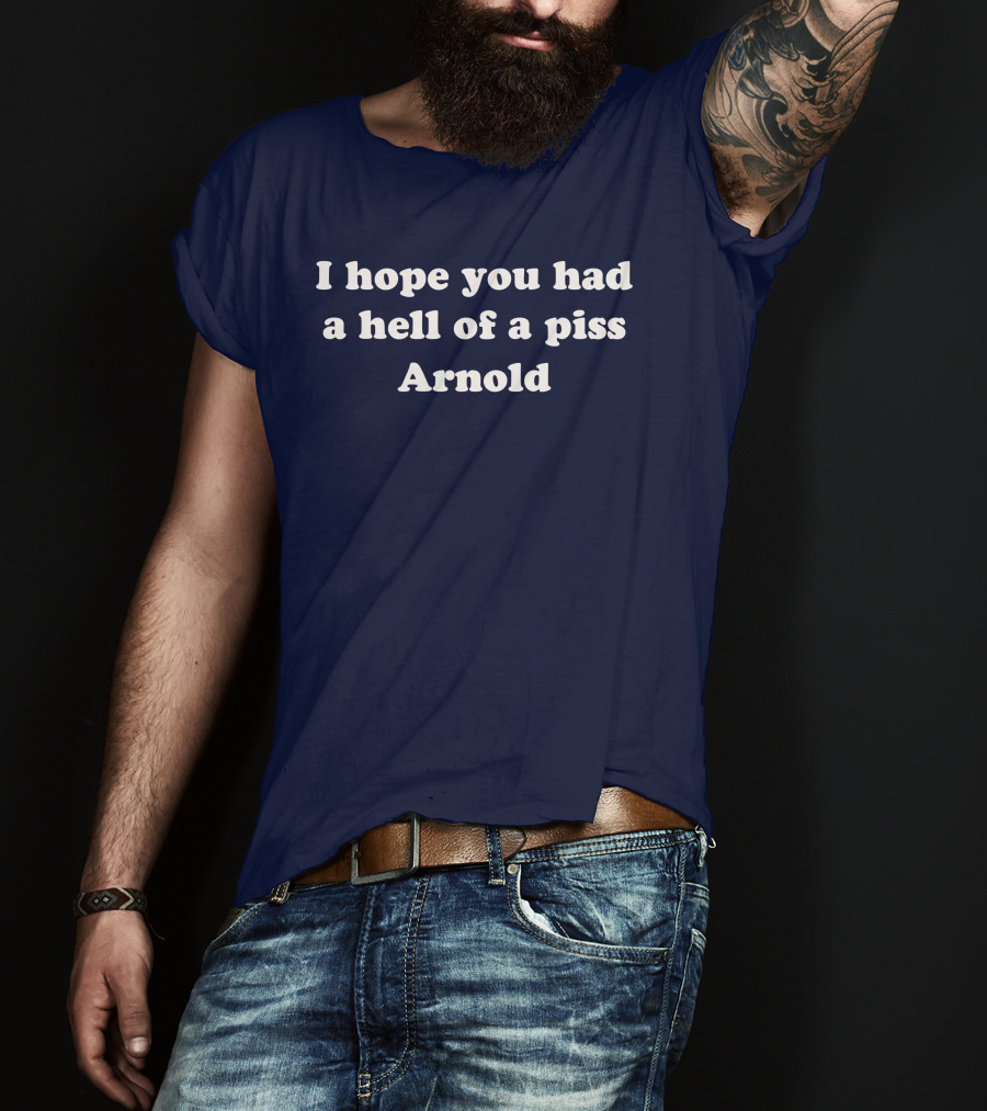 I Hope You Had A Hell Of A Piss Arnold Schwarzenegger Twins Movie T-Shirt