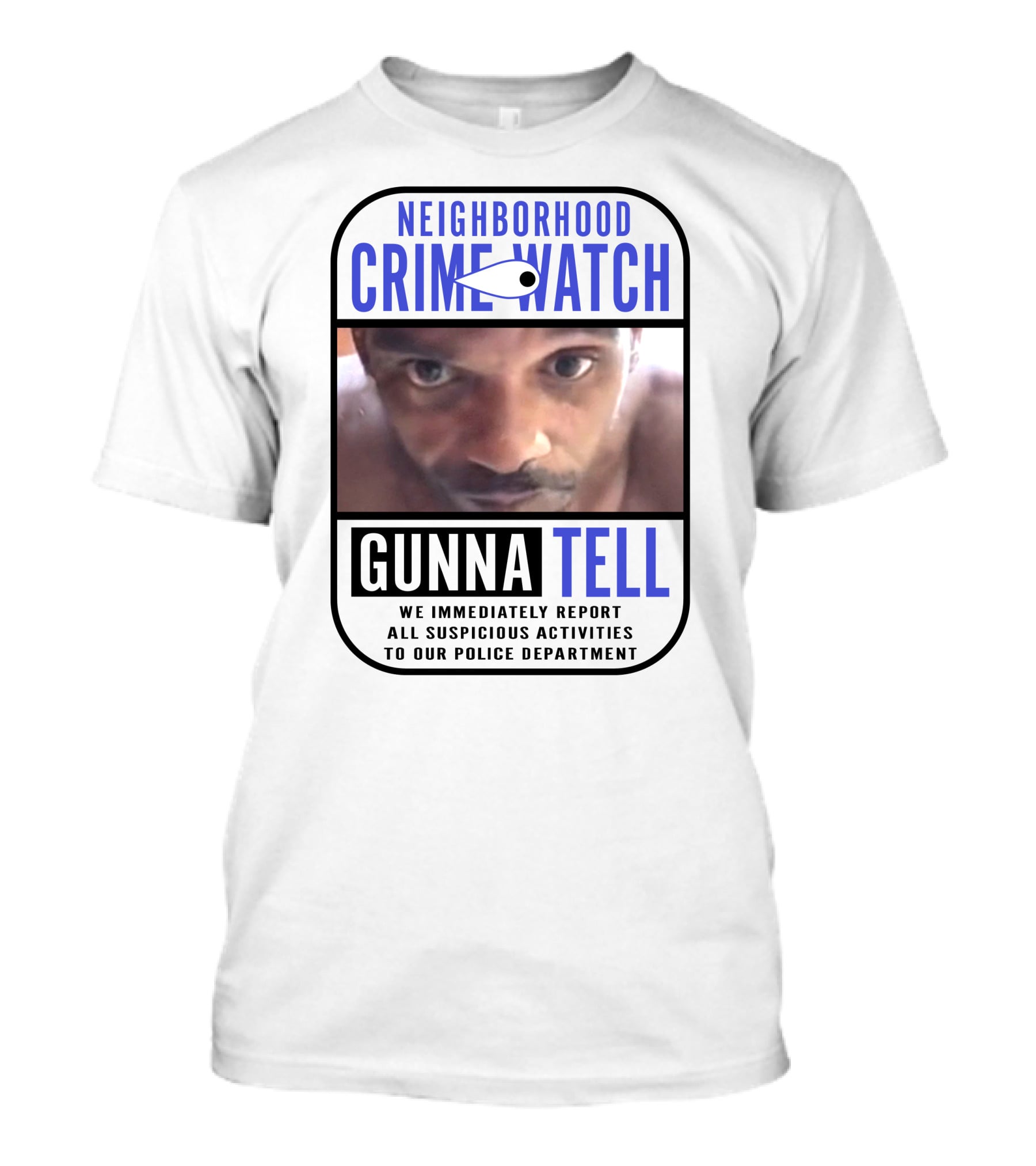 Neighborhood Crime Watch Gunna Tell Suspicious Activities Reported T-Shirt