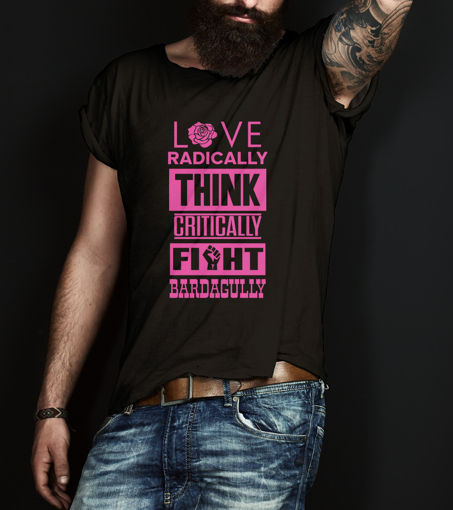 Love Radically Rose Think Critically Fight Bardagully Fist T-Shirt