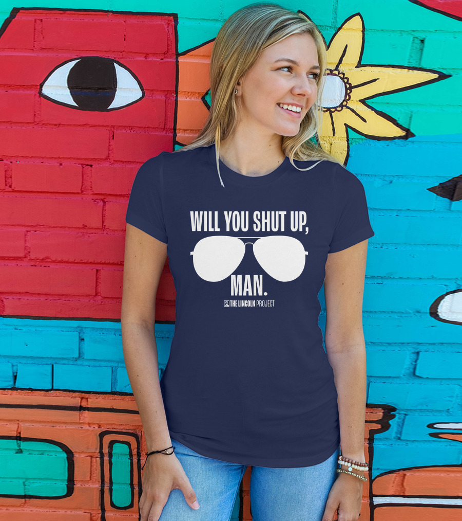 Will You Shut Up Man The Lincoln Project Sunglasses T-Shirt