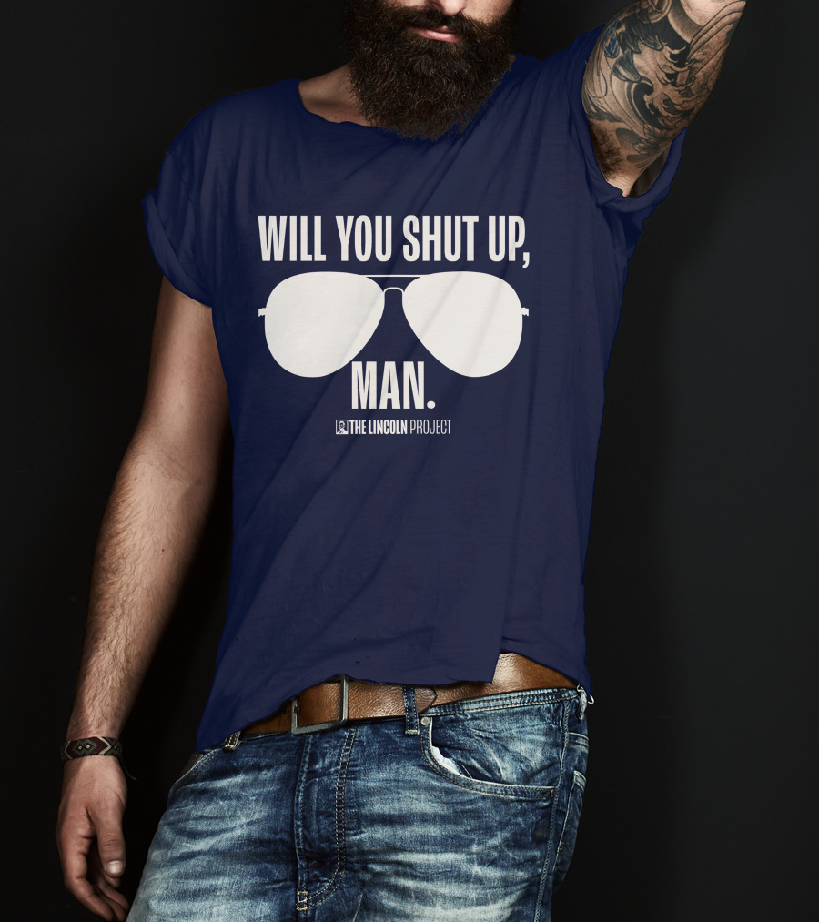 Will You Shut Up Man The Lincoln Project Sunglasses T-Shirt
