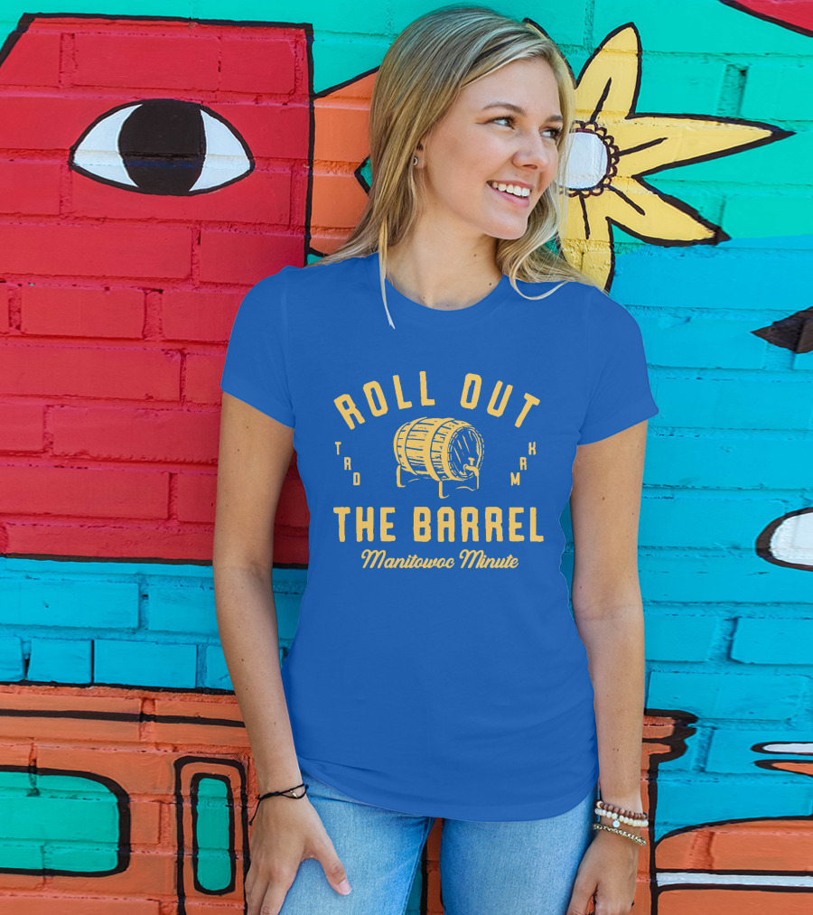 Roll Out The Barrel Manitowoc Minute Keepermovin T-Shirt
