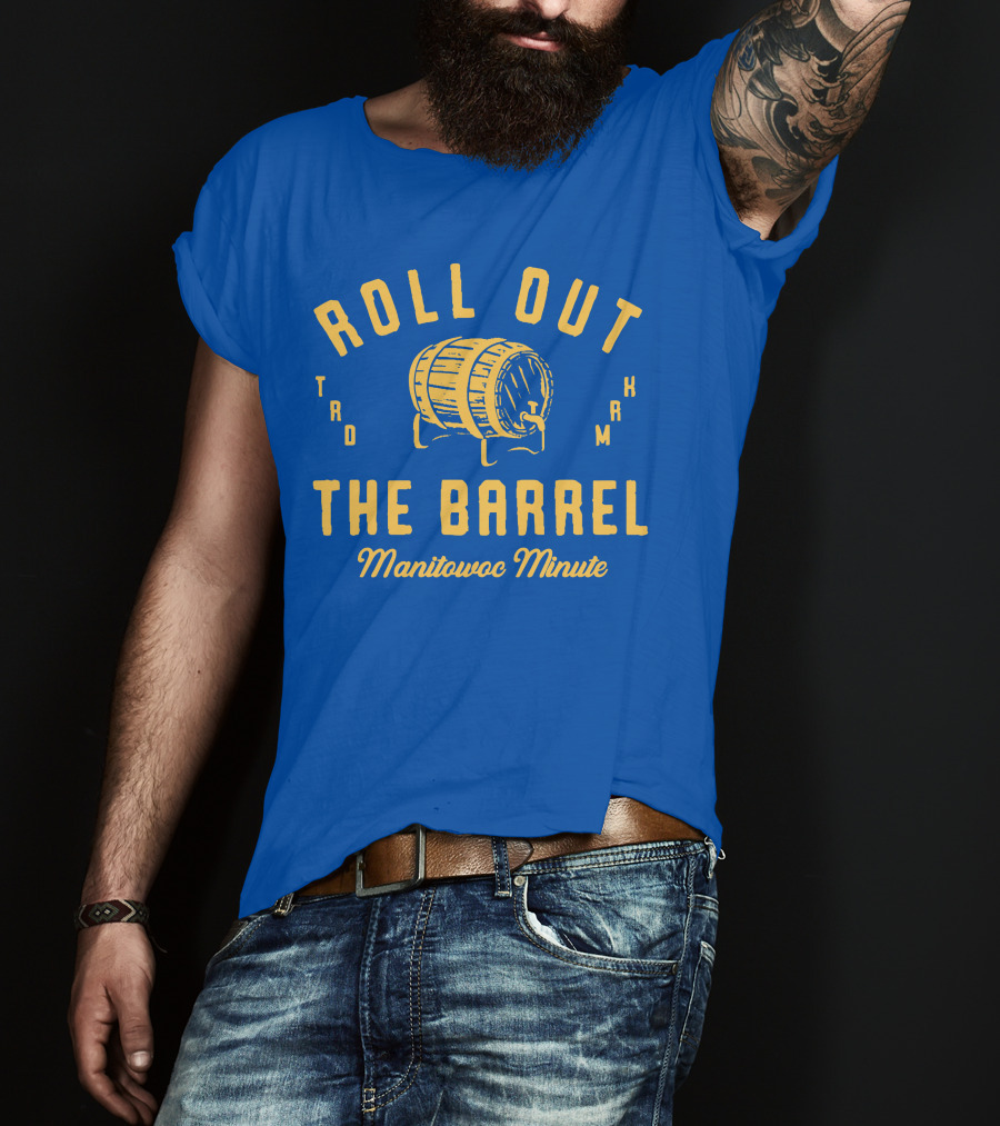 Roll Out The Barrel Manitowoc Minute Keepermovin T-Shirt