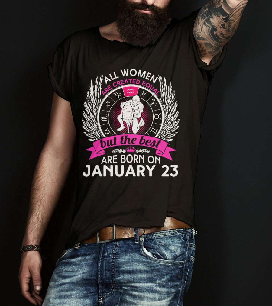 All Women Are Created Equal But The Best Are Born On January 23 Zodiac Symbols T-Shirt