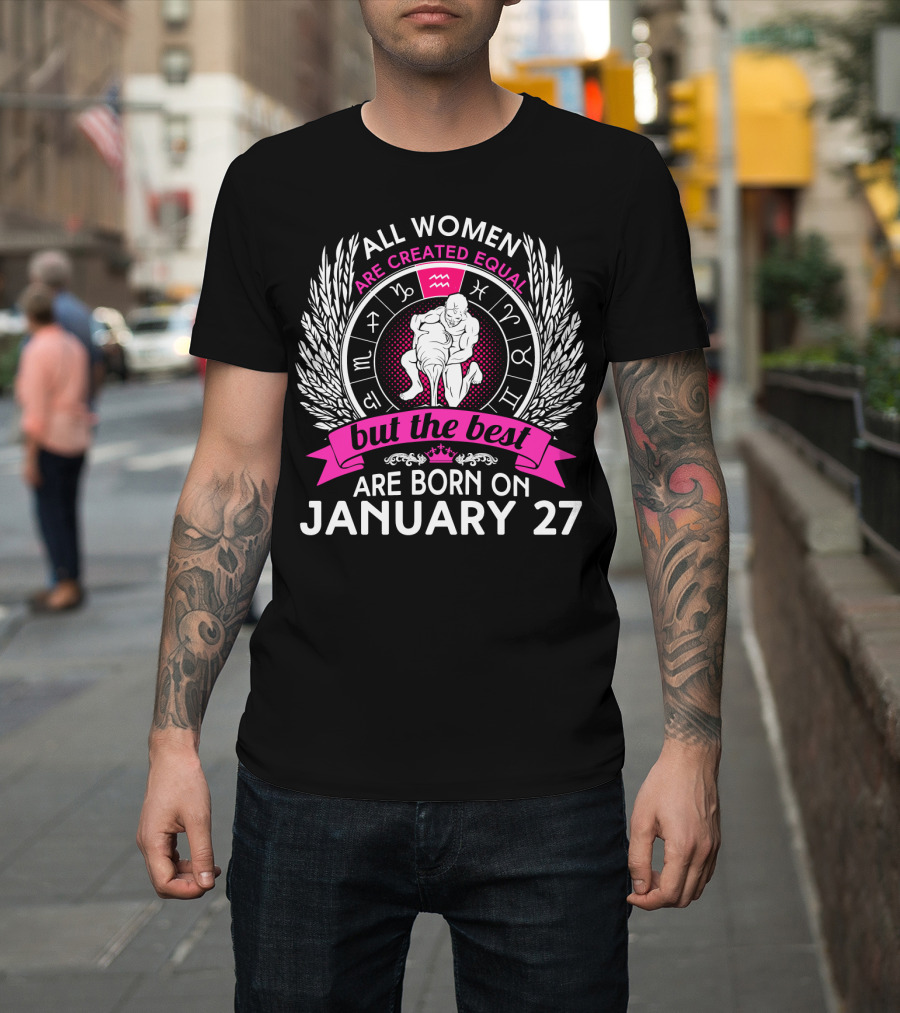 All Women Are Created Equal But the Best Are Born on January 27 Aquarius Zodiac Wheel T-Shirt