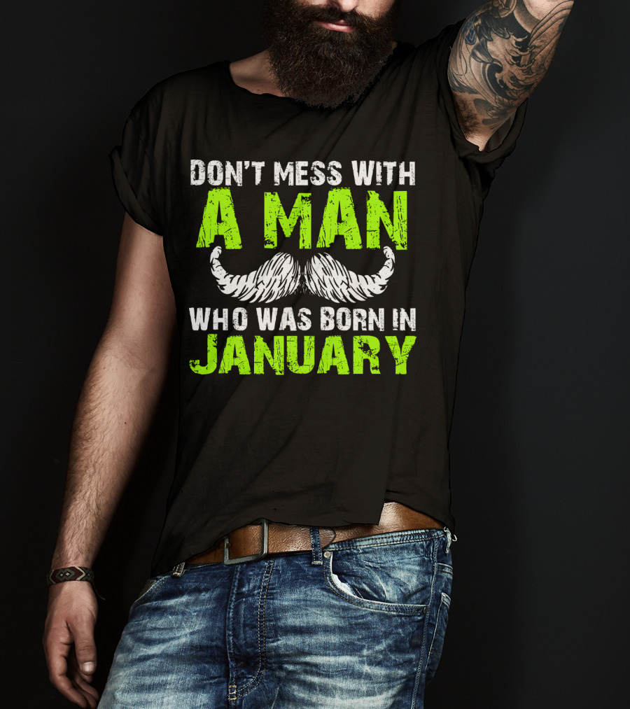 Don't Mess With A Man Who Was Born IN January T-Shirt