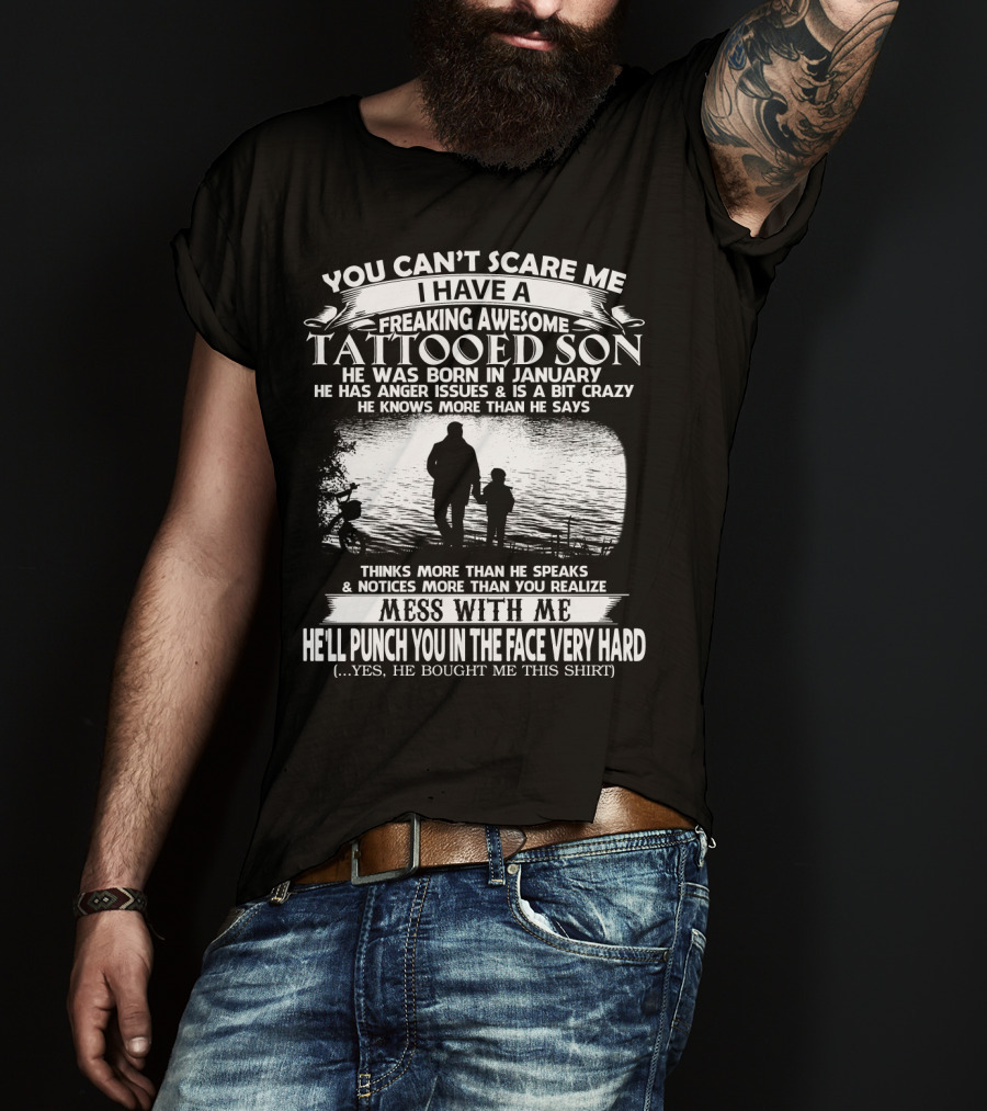 You Can't Scare Me I Have A Freaking Awesome Tattooed Son Born In January Mess With Me He'll Punch You In The Face Very Hard T-Shirt