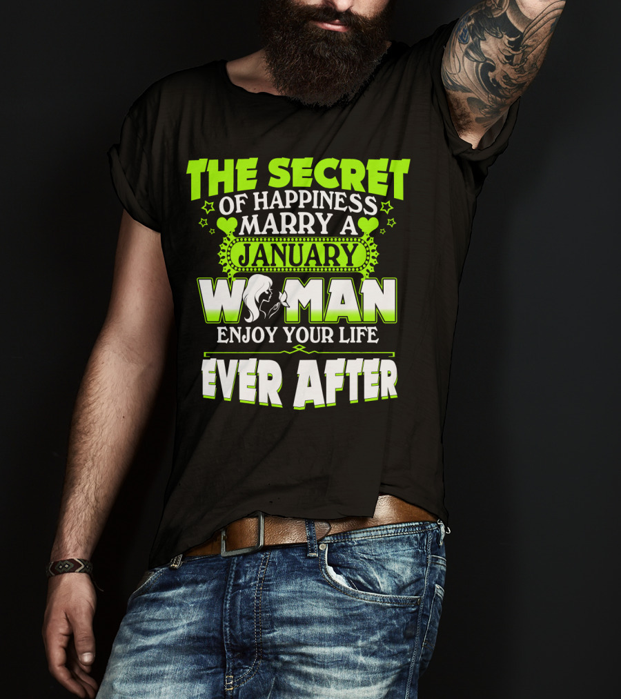 The Secret Of Happiness Marry A January Woman Enjoy Your Life Ever After T-Shirt