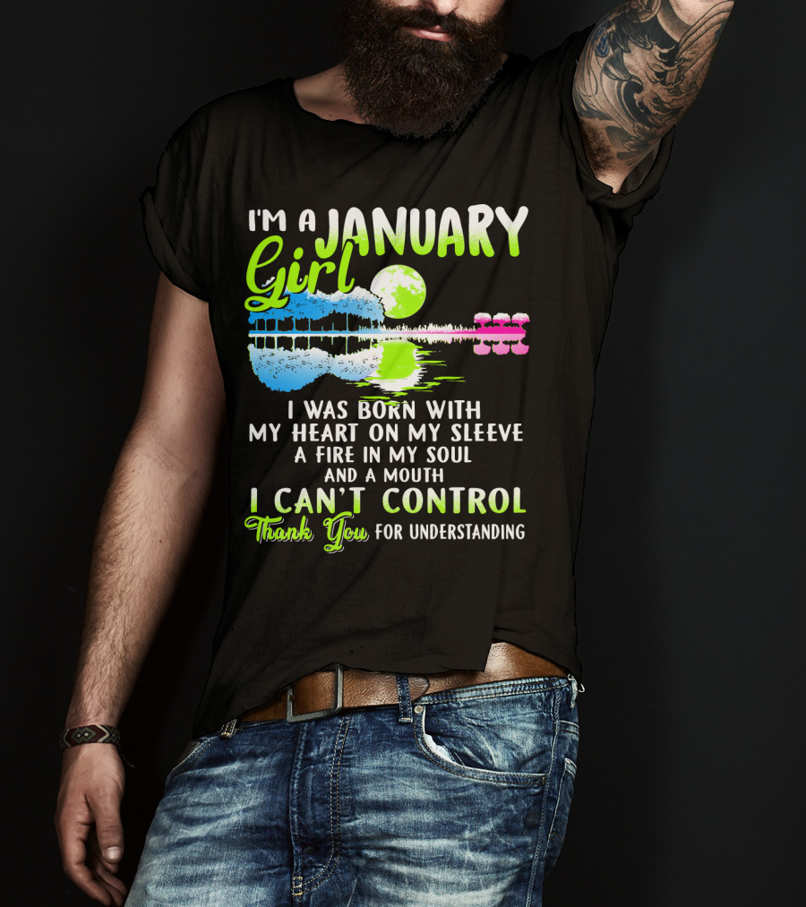 I'm A January Girl Born With My Heart On My Sleeve A Fire In My Soul And A Mouth I Can't Control Thank You For Understanding T-Shirt