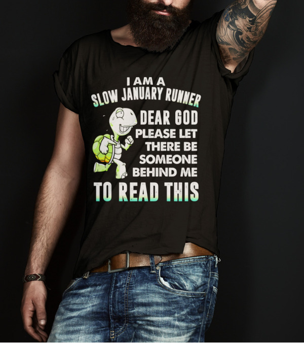 I Am A Slow January Runner Dear God Please Let There Be Someone Behind Me To Read This With Happy Cartoon Turtle T-Shirt