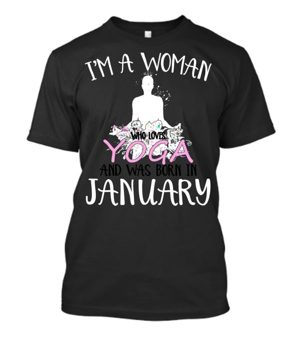 I'm A Woman Who Loves Yoga And Was Born IN January T-Shirt