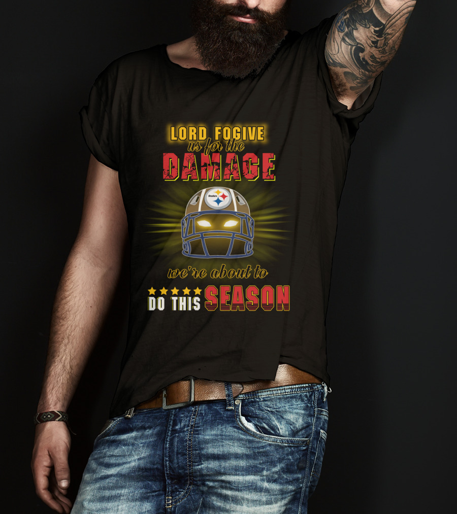 Lord Fogive Us For The Damage Steelers We're About To Do This Season T-Shirt