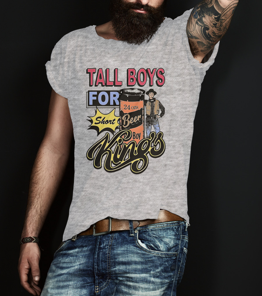 TALL BOYS FOR Short Beer Boy Kings 24 Ozs T-Shirt