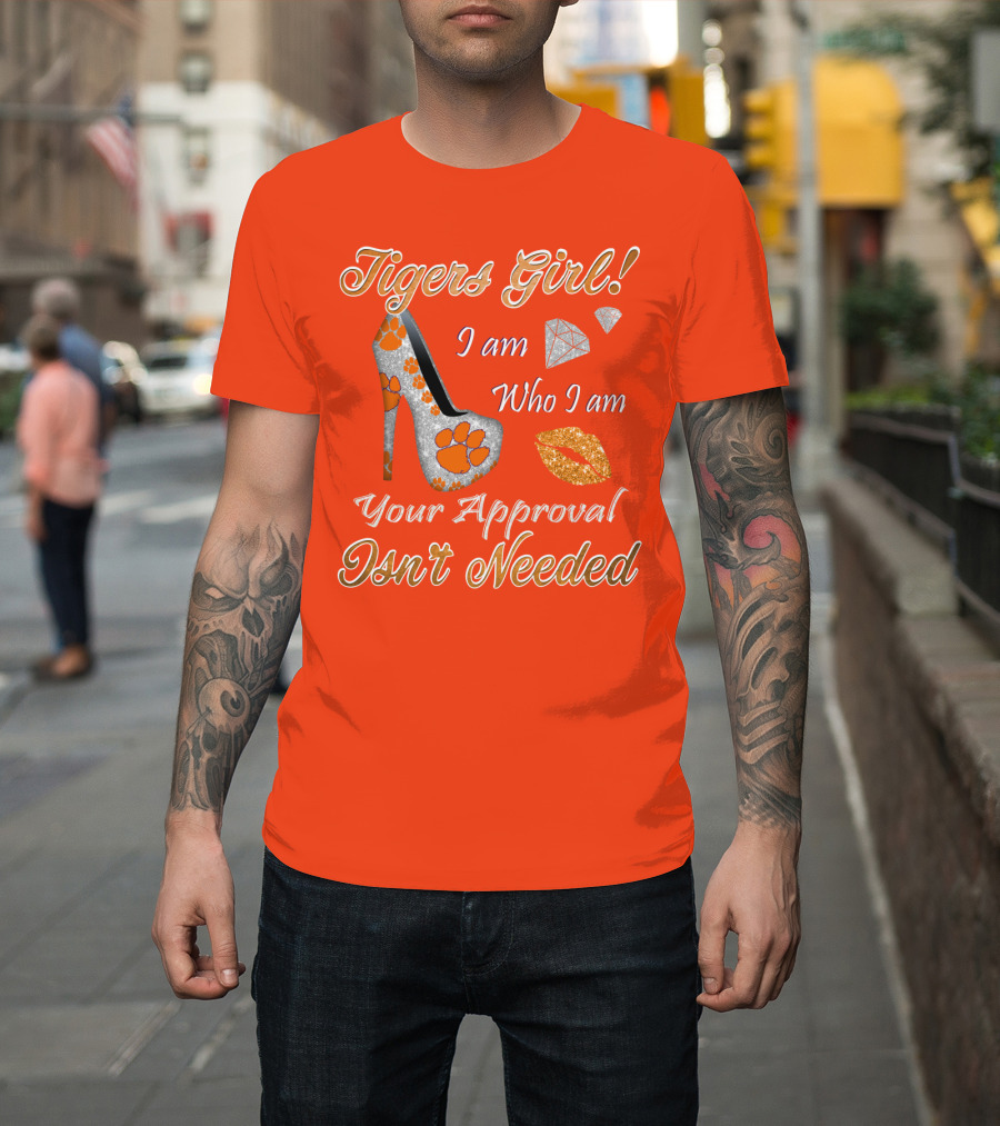 Tigers Girl I Am Who I Am Your Approval Isn't Needed T-Shirt