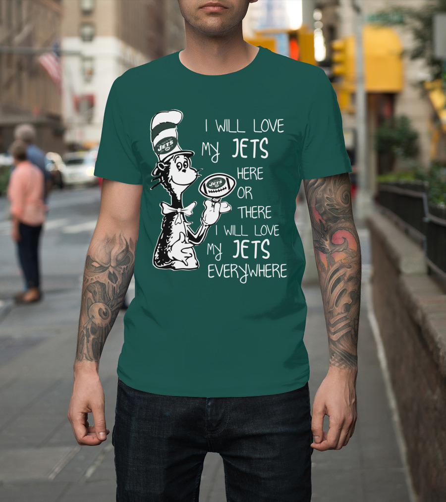 I Will Love My Jets Here Or There I Will Love My Jets Everywhere Cat In The Hat Football Fan T-Shirt