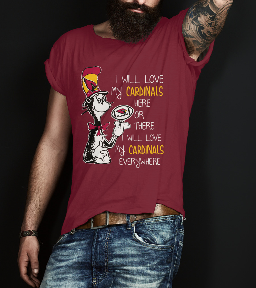 I Will Love My Cardinals Here Or There I Will Love My Cardinals Everywhere Cat In Hat Football T-Shirt