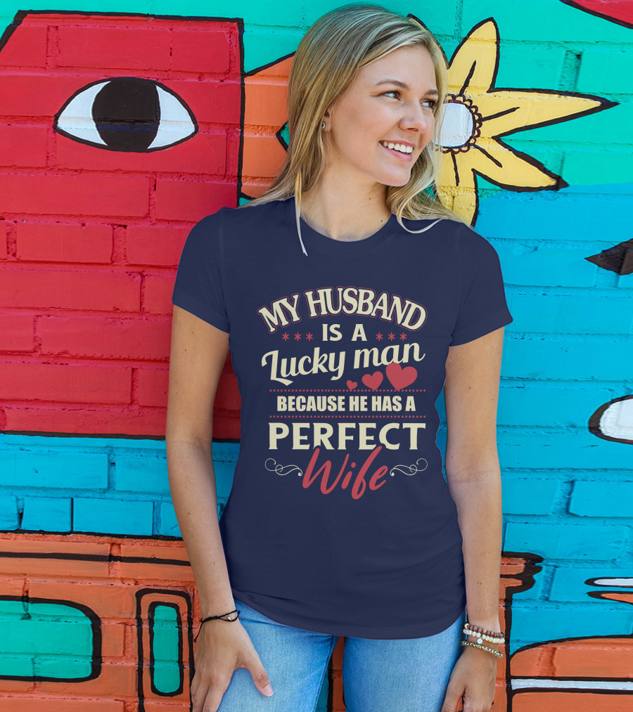 My Husband Is A Lucky Man Because He Has A Perfect Wife T-Shirt