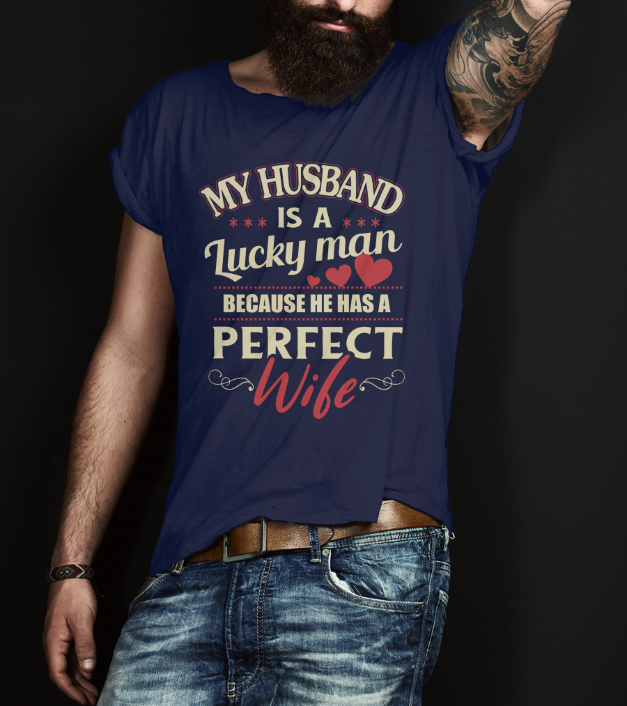 My Husband Is A Lucky Man Because He Has A Perfect Wife T-Shirt