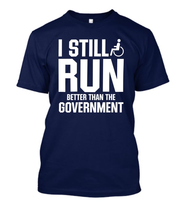 I Still Run Better Than The Government Wheelchair T-Shirt