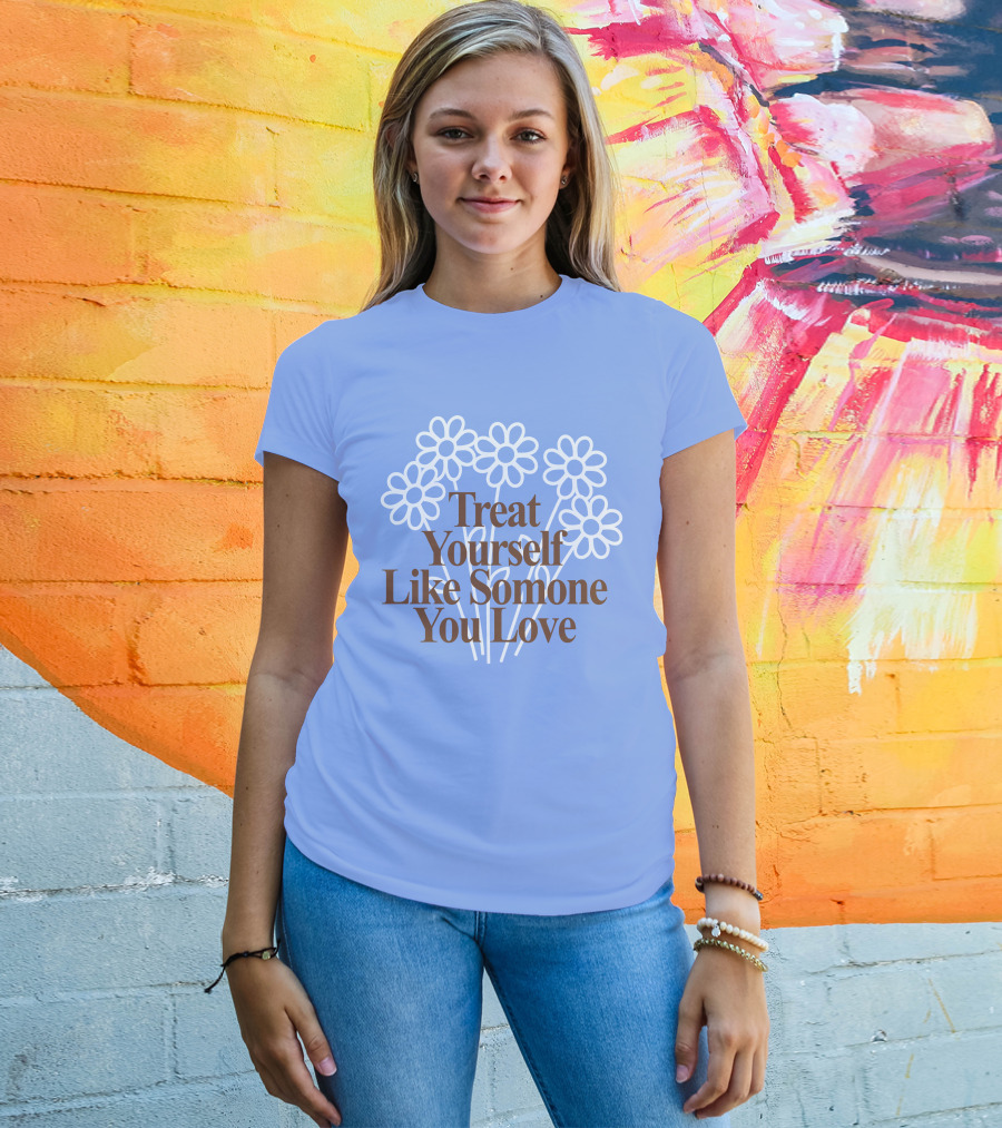 Treat Yourself Like Someone You Love Floral Design With Positive Message T-Shirt