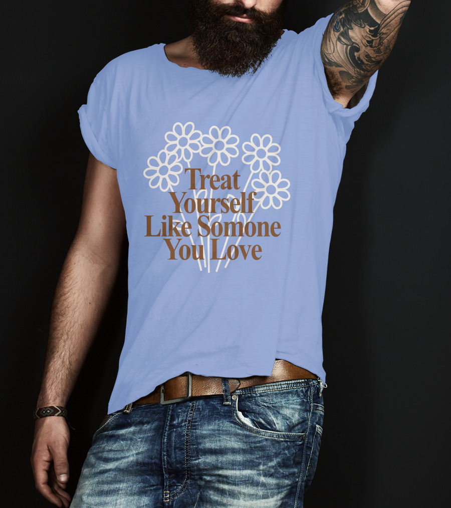 Treat Yourself Like Someone You Love Floral Design With Positive Message T-Shirt