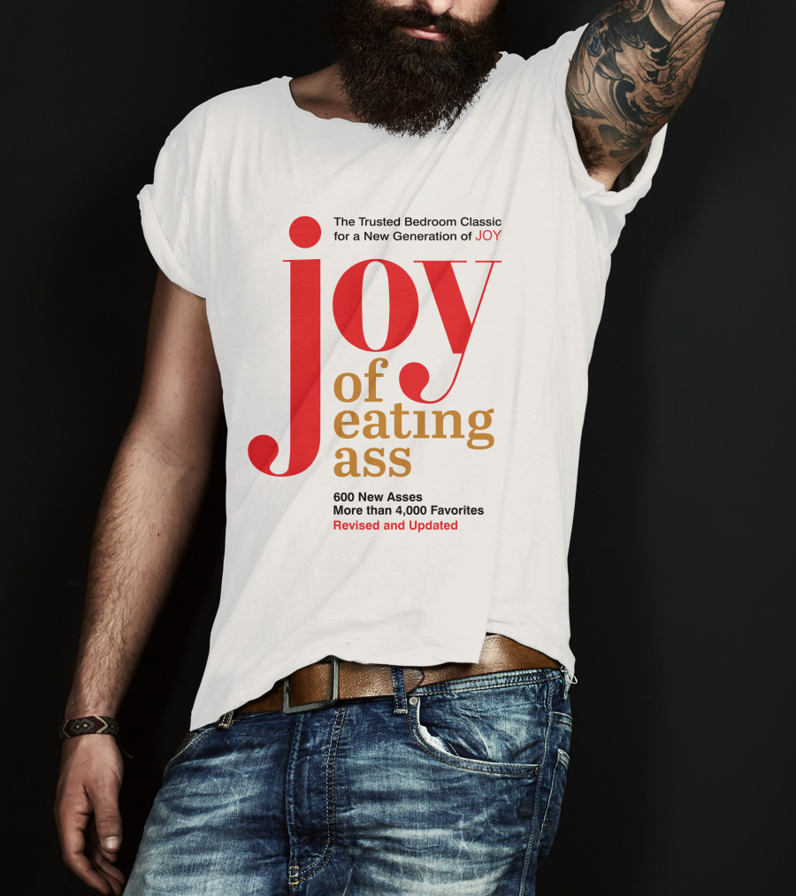 Joy Of Eating Ass Trusted Bedroom Classic Revised And Updated 600 New Asses T-Shirt