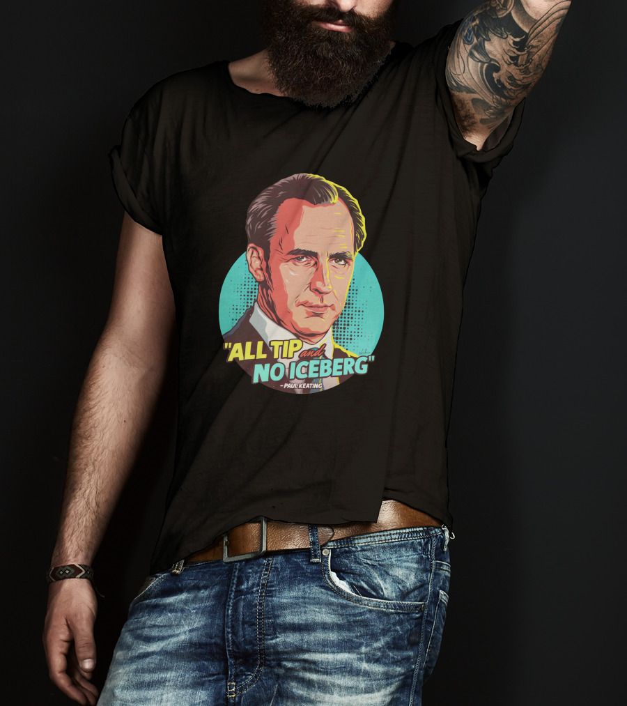 All Tip And No Iceberg Paul Keating Pop T-Shirt