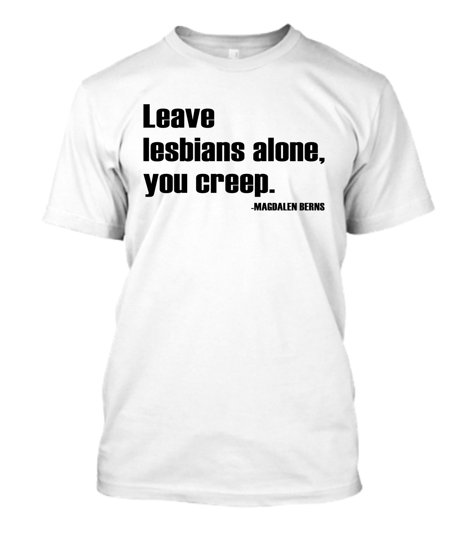 Leave Lesbians Alone You Creep - Magdalen Berns T-Shirt
