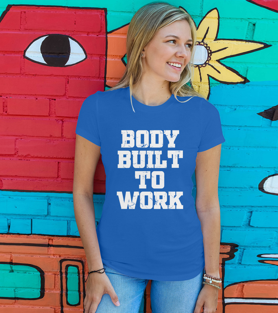 Body Built To Work Motivation Strength T-Shirt