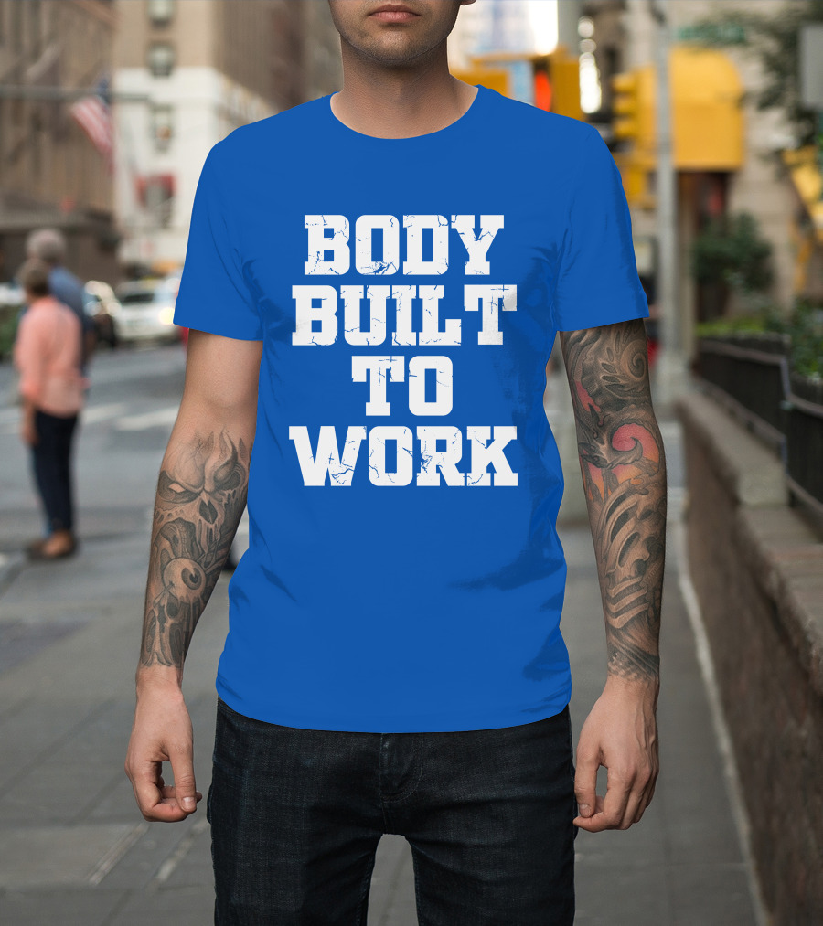 Body Built To Work Motivation Strength T-Shirt
