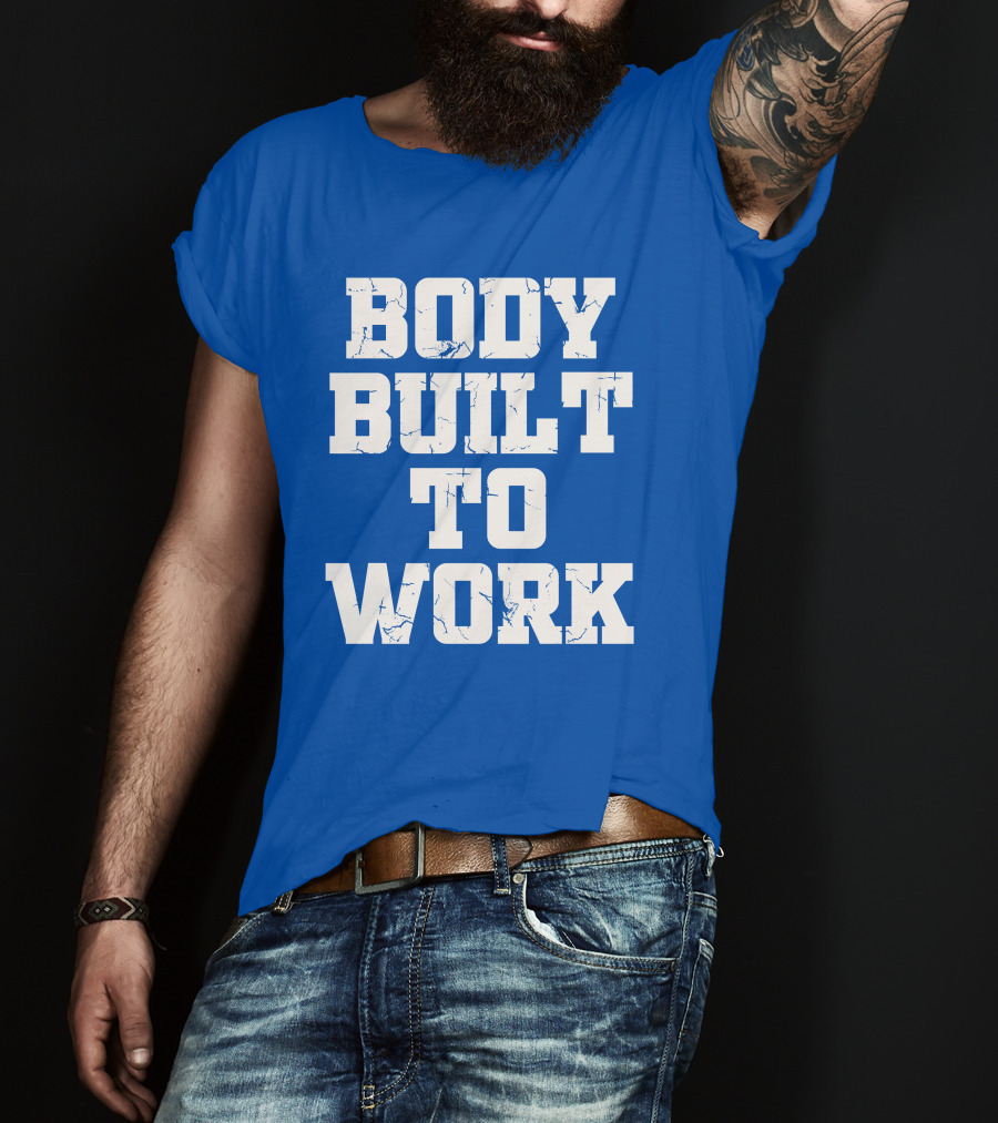 Body Built To Work Motivation Strength T-Shirt