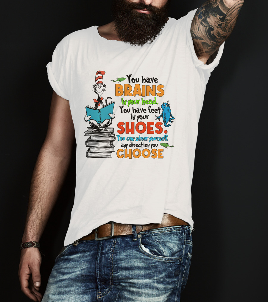 Dr. Seuss You Have Brains In Your Head You Have Feet In Your Shoes Cat In The Hat And Fish T-Shirt