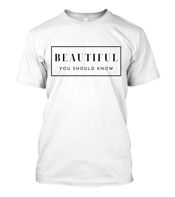 Beautiful You Should Know T-Shirt