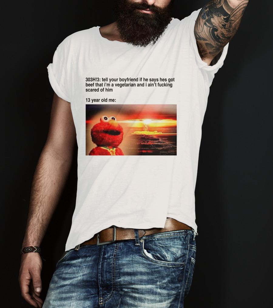 303H3 Tell Your Boyfriend Elmo Meme 13 Year Old Me Vegetarian Beef Scared T-Shirt