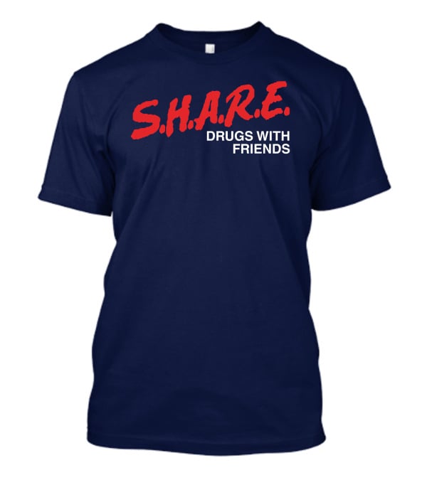S.H.A.R.E. Drugs With Friends T-Shirt