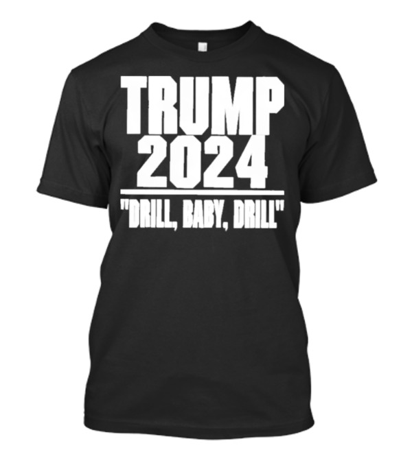 Trump 2024 Drill Baby Drill T-Shirt