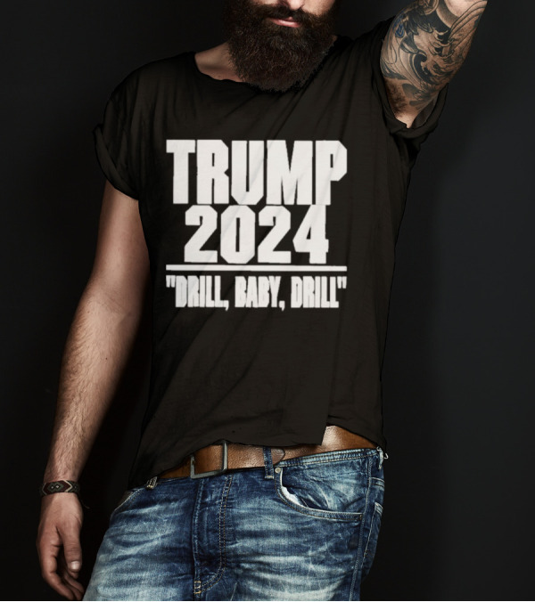 Trump 2024 Drill Baby Drill T-Shirt