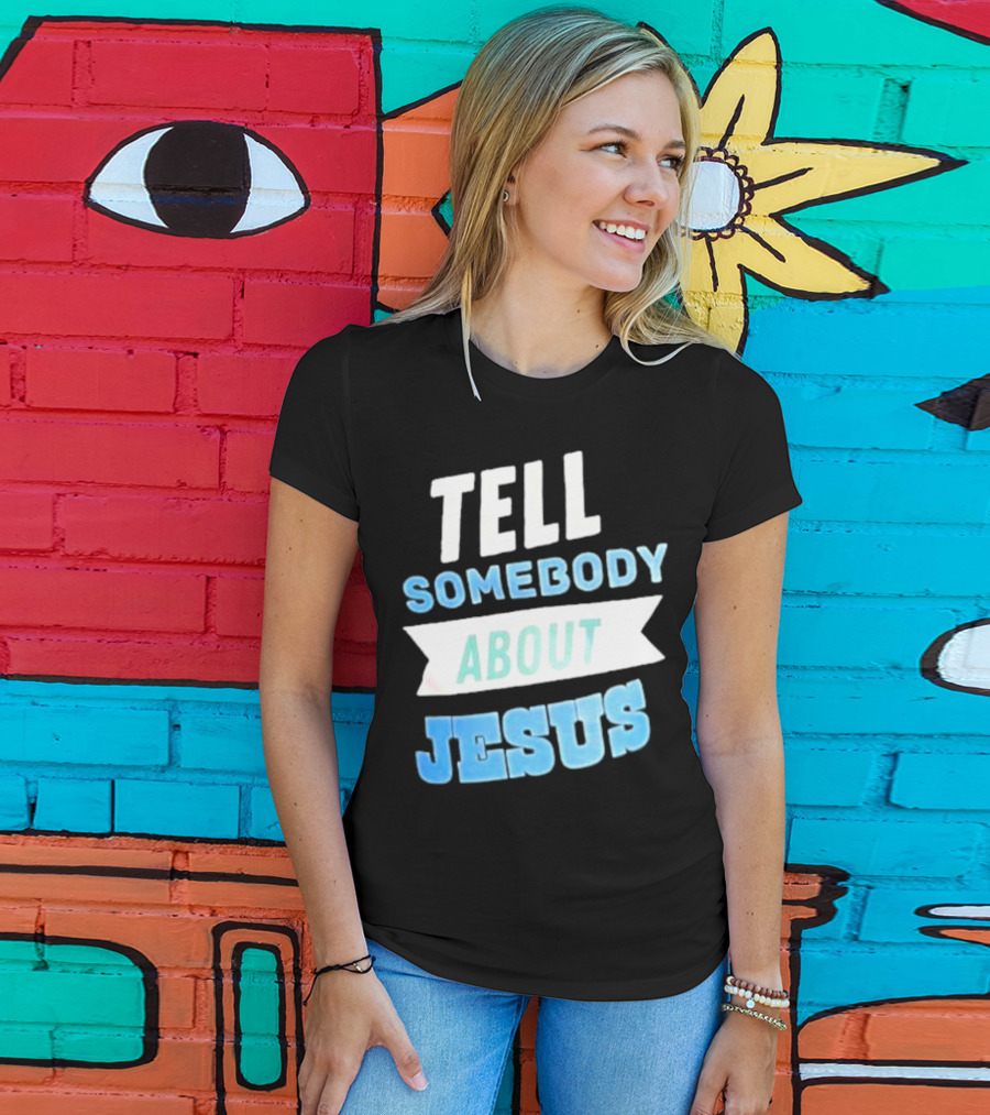 Tell Somebody About Jesus T-Shirt