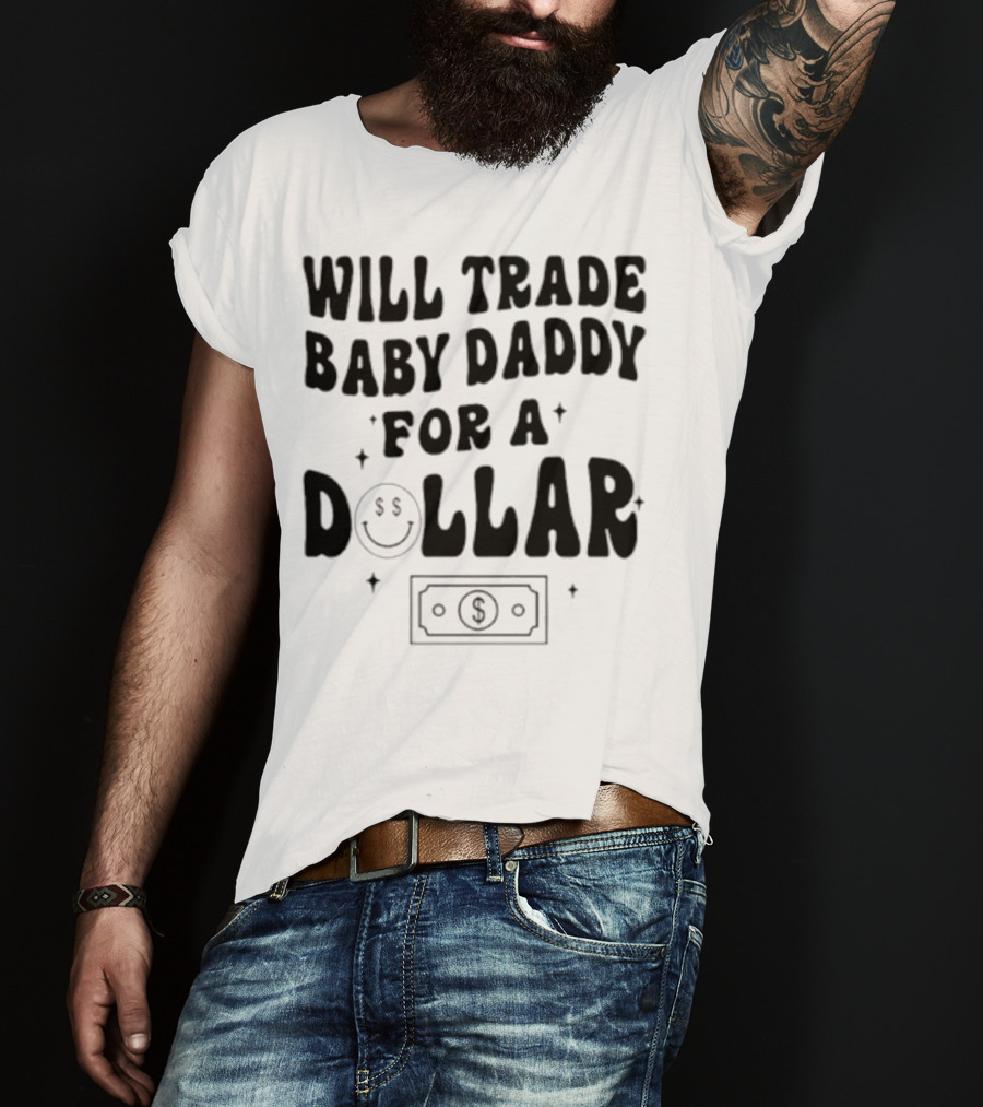 Will Trade Baby Daddy For A Dollar With Money Symbol And Smiley Face T-Shirt