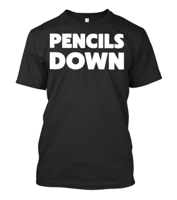 Pencils Down T-Shirt